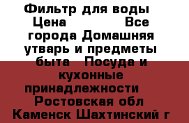 Фильтр для воды › Цена ­ 24 900 - Все города Домашняя утварь и предметы быта » Посуда и кухонные принадлежности   . Ростовская обл.,Каменск-Шахтинский г.